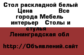 Стол раскладной белый  › Цена ­ 19 900 - Все города Мебель, интерьер » Столы и стулья   . Ленинградская обл.